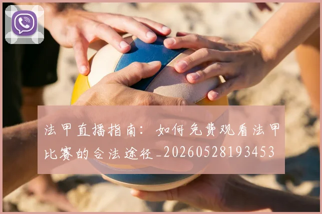 法甲直播指南：如何免费观看法甲比赛的合法途径_20260528193453