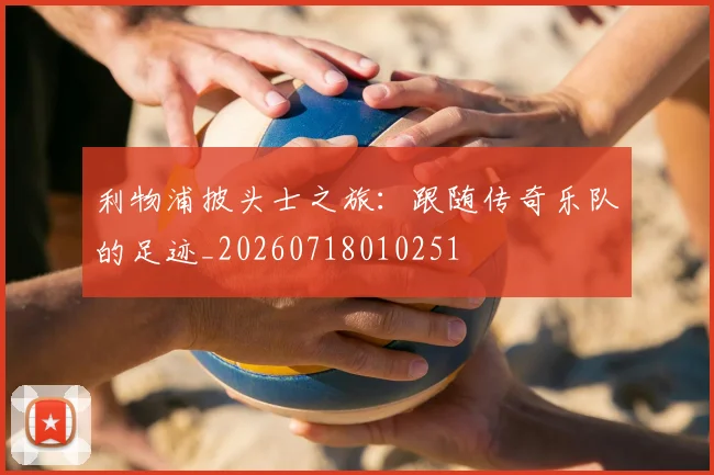 利物浦披头士之旅:跟随传奇乐队的足迹_20260718010251