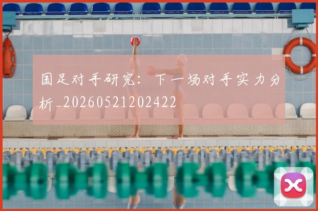 国足对手研究：下一场对手实力分析_20260521202422