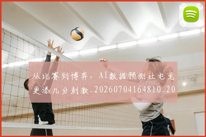 从比赛到博弈,AI数据预测让电竞更添几分刺激_20260704164810_20260718202214